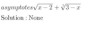 The asymptotes of sqrt(x-2)+\sqrt[3]{3-x} is None